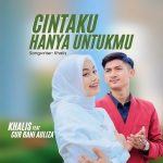 Lirik Cut Rani Feat Khalis – Cinta ku Hanya Untuk Mu
